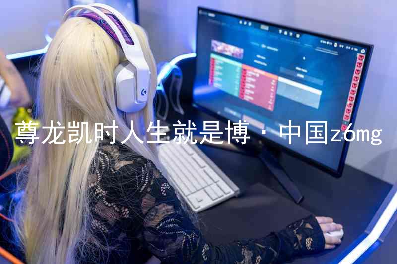 尊龙凯时人生就是博·中国z6mg